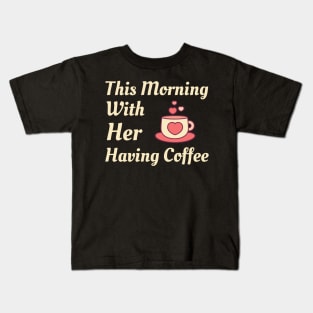 This Morning With Her Having Coffee Kids T-Shirt